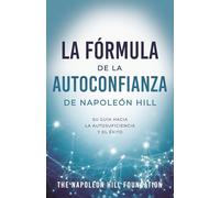 La Fórmula de la Autoconfianza de Napoleón Hill (Napoleon Hill's Self-Confidence Formula): Su Guía Hacia La Autosuficiencia Y El Éxito (Official Publication of the Napoleon Hill Foundation)