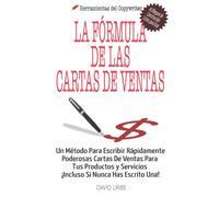 La Fórmula de las Cartas de Ventas: Un Método Para Escribir Rápidamente Poderosas Cartas De Ventas Para Tus Productos y Servicios ¡Incluso Si Nunca Has Escrito Una!: 1 (Herramientas Del Copywriter)