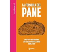 La formula del pane. Il metodo per imparare l'arte della panificazione domestica (Reference di enogastronomia)