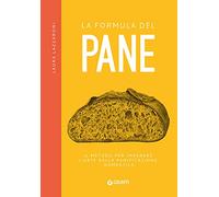 La formula del pane. Il metodo per imparare l'arte della panificazione domestica (Reference di enogastronomia)