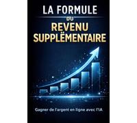 La formule du revenu supplémentaire: Comment gagner de l’argent en ligne avec l’IA, sans expérience et avec un système simple (Bussines)