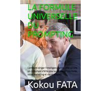 LA FORMULE UNIVERSELLE DU PROMPTING: Comment diriger l'intelligence artificielle comme un consultant d'élite pour automatiser vos livres, votre marketing et vos stratégies.