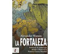 La fortaleza: Przemyśl, la ciudad que desafió a Rusia en la Primera Guerra Mundial