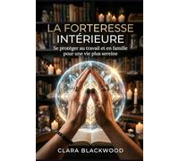 La Forteresse Intérieure: Se protéger au travail et en famille pour une vie plus sereine (La Bibliothèque de la Sorcière Moderne)