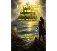 LA FORTERESSE INTERIEURE: Un guide stoïcien pour vaincre l'anxiété et ses causes profondes. Comment te forger une force intérieure inébranlable (L'alchimie intérieure et de la conscience)