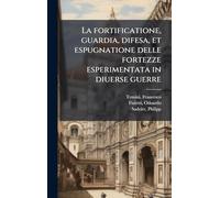 La fortificatione, guardia, difesa, et espugnatione delle fortezze esperimentata in diuerse guerre