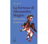 La fortuna di Alessandro Magno dall'antichità al Medioevo (Storie)