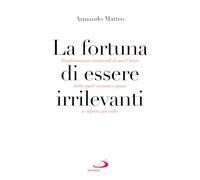 La fortuna di essere irrilevanti. Trasformazioni strutturali di una Chiesa dalla quale nessuno o quasi si aspetta più nulla (Dimensioni dello spirito)
