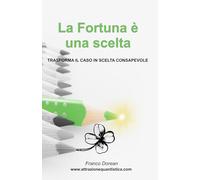 La Fortuna è una Scelta: Trasforma il Caso in Scelta Consapevole (Il Codice Interiore)