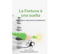 La Fortuna è una Scelta: Trasforma il Caso in Scelta Consapevole (Il Codice Interiore)