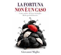 La fortuna non è un caso: Come andare di bene in meglio. Molto probabilmente.