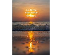 La forza che avevo dentro: Una storia vera di dolore, coraggio e rinascita.