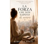 LA FORZA CHE NON SAPEVO DI AVERE: Il mio viaggio verso la maternità. Tra paure, lacrime e amore infinito.