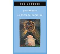 La forza del carattere. La vita che dura (Gli Adelphi)
