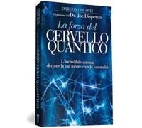La forza del cervello quantico. L'incredibile scienza di come la tua mente crea la tua realtà