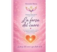 La forza del cuore: Una storia karmica di perdita e rinascita con riflessioni, pratiche ed esercizi per ritrovare sé stessi
