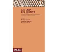 La forza del destino. Origine sociale e opportunità di vita nell'Italia contemporanea (Trasformazioni della società contemporanea)