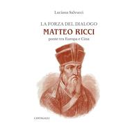 La forza del dialogo Matteo Ricci. Ponte tra Europa e Cina