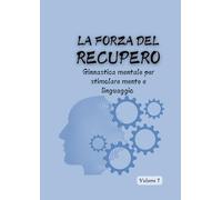 La Forza del Recupero Volume 1: Ginnastica mentale per stimolare mente e linguaggio (ALLENA LA MENTE)