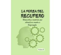 La Forza del Recupero Volume 2: Ginnastica mentale per stimolare mente e linguaggio (ALLENA LA MENTE)