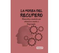 La Forza del Recupero Volume 3: Ginnastica mentale per stimolare mente e linguaggio (ALLENA LA MENTE)