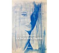 La forza della fragilità (Nuove voci. Le piume)