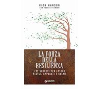 La forza della resilienza. I 12 segreti per essere felici, appagati e calmi (Mind body spirit)