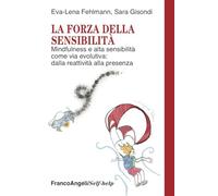 La forza della sensibilità. Mindfulness e alta sensibilità come via evolutiva: dalla reattività alla presenza (Self-help)