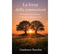 La forza delle connessioni: Gli incontri che cambiano la direzione della nostra vita (Imparare a restare)