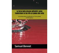 La forza delle piccole abitudini: come trasformare la tua vita un passo alla volta: La scienza dietro le abitudini e il loro potere trasformativo