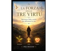 La forza delle tre virtù: Speranza, fede e carità per affrontare la vita