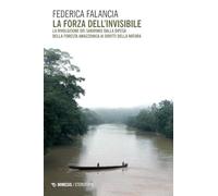 La forza dell'invisibile. La rivoluzione dei Sarayaku dalla difesa della foresta amazzonica ai diritti della natura (Eterotopie)