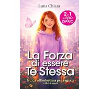 La Forza di Essere Te Stessa: Libro guida all’autostima e fiducia in sé per ragazze adolescenti - emozioni, amicizie e crescita personale durante l’adolescenza (10-14 anni)