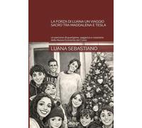 LA FORZA DI LUANA UN VIAGGIO SACRO TRA MADDALENA E TESLA: un percorso di guarigione, saggezza e creazione della Nuova Economia del Cuore