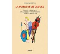 La forza di un debole. Come tutto ebbe inizio… Convivere con forti depressioni e dipendenza affettiva (Nuove voci. Vite)
