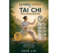 LA FORZA GENTILE DEL TAI CHI PER DIMAGRIRE: Programma illustrato di 28 giorni con oltre 50 movimenti per modellare il corpo, ridurre rigidità e ... vitalità in soli 10 minuti al giorno ¬¬¬¬¬¬¬