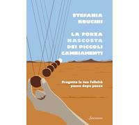 La forza nascosta dei piccoli cambiamenti. Progetta la tua felicità passo dopo passo (Varia)