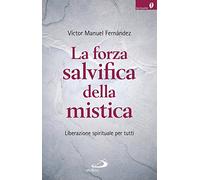 La forza salvifica della mistica. Liberazione spirituale per tutti (Spiritualità)