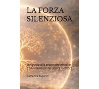 LA FORZA SILENZIOSA: Miniguida alla protezione emotiva e alla resilienza nel dolore interiore