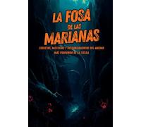 La Fosa de las Marianas: Secretos, Misterios y Descubrimientos del Abismo Más Profundo de la Tierra
