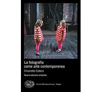 La fotografia come arte contemporanea. Ediz. a colori (Piccola biblioteca Einaudi. Mappe)