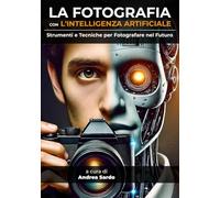 La Fotografia con L'intelligenza Artificiale: Strumenti e tecniche per fotografare nel futuro