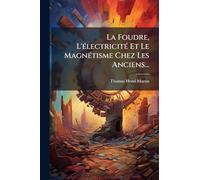 La Foudre, L'Ã(c)lectricitÃ(c) Et Le MagnÃ(c)tisme Chez Les Anciens...