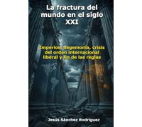 La fractura del mundo en el siglo XXI: Imperios, hegemonía, crisis del orden internacional liberal y fin de las reglas