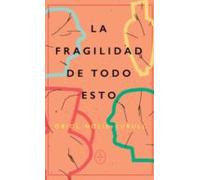 La Fragilidad De Todo Esto