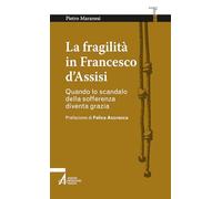 La fragilità in Francesco d'Assisi. Quando lo scandalo della sofferenza diventa grazia (Smart books francescani)