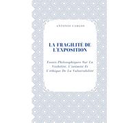 La Fragilité De L'exposition: Essais Philosophiques Sur La Visibilité, L'intimité Et L'éthique De La Vulnérabilité (Entre Corps et Liens)