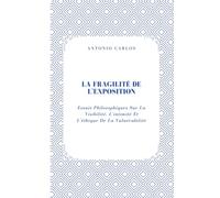 La Fragilité De L'exposition: Essais Philosophiques Sur La Visibilité, L'intimité Et L'éthique De La Vulnérabilité (Entre Corps et Liens)