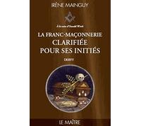 La Franc-maçonnerie clarifiée pour ses initiés: Tome 3 - Le maitre