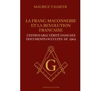 La Franc Maçonnerie et la révolution Française - L'effroyable vérité dans des documents occultes de 1904: Edition collector illustrée et annotée